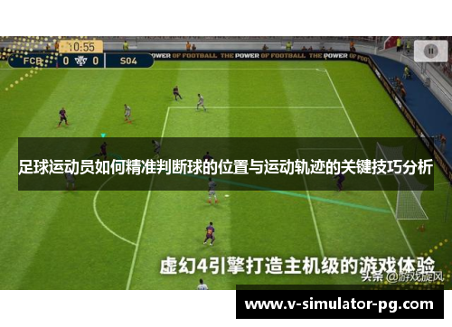 足球运动员如何精准判断球的位置与运动轨迹的关键技巧分析 足球运动员如何精准判断球的位置与运动轨迹的关键技巧分析